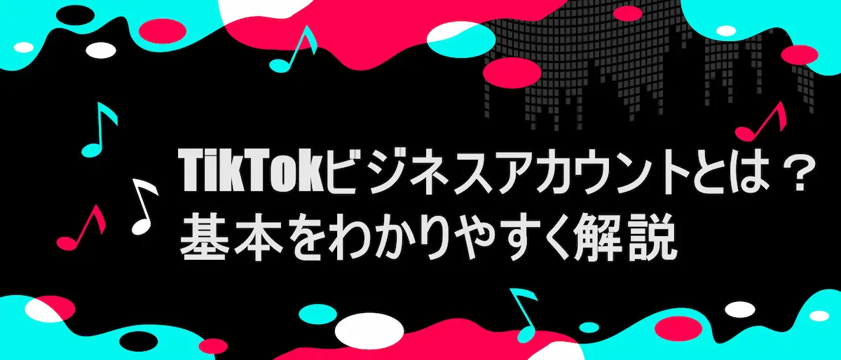 TIKTOK風フレームに「TikTokビジネスアカウントとは？個人アカウントとの違い」の文字