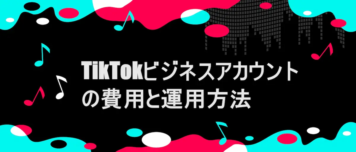TIKTOK風フレームに「TikTokビジネスアカウントの費用と運用方法」の文字