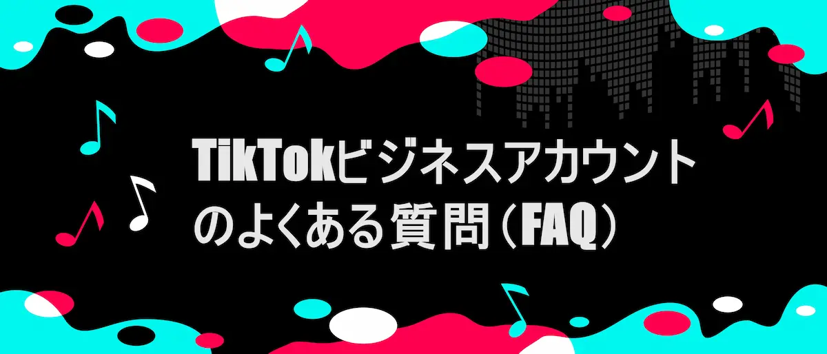 TIKTOK風フレームに「TikTokビジネスアカウントのよくある質問（FAQ）」の文字